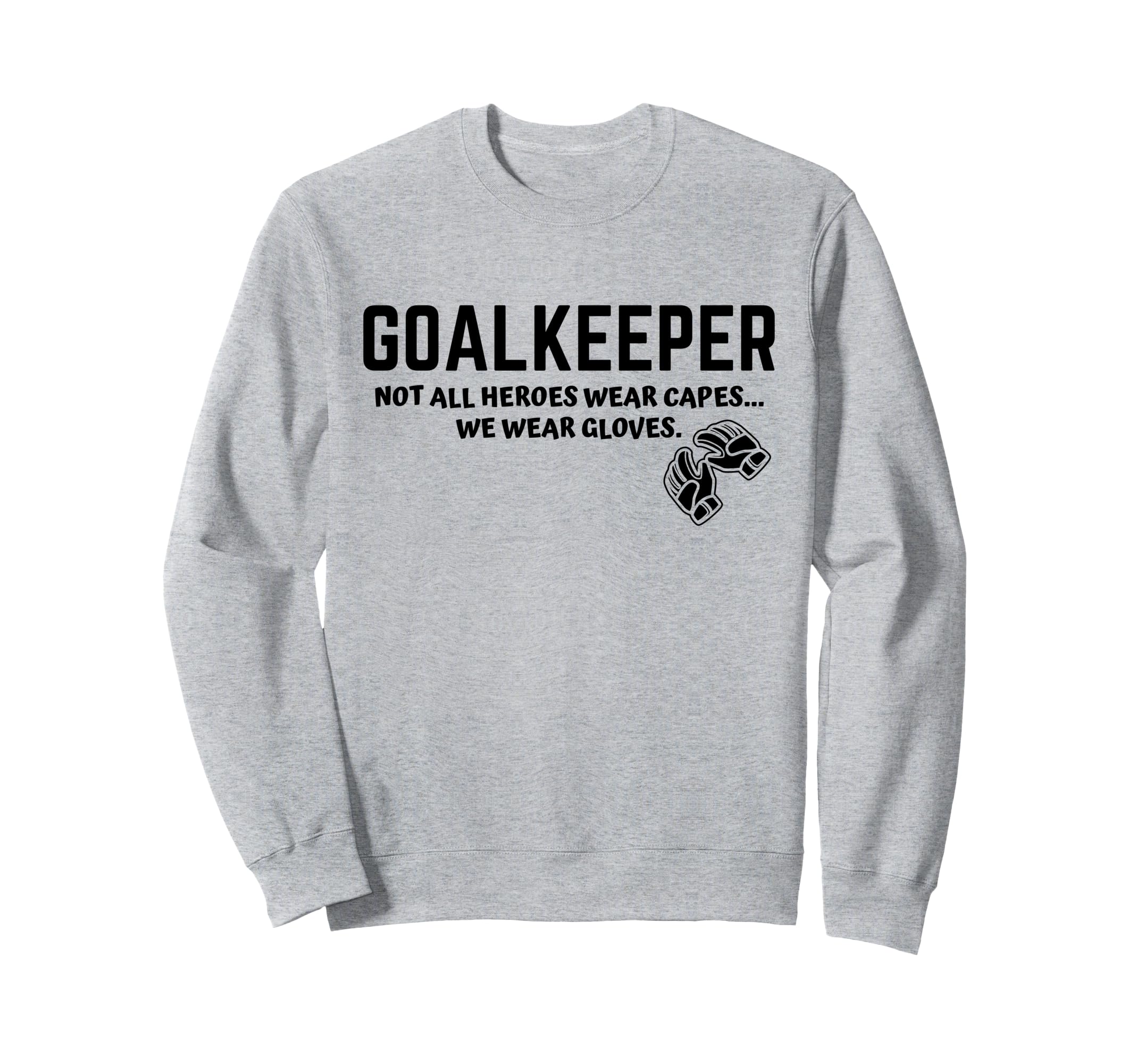 Goalkeeper Heroes Wear Gloves Sweatshirt - Novelty Apparel for Adults - T-Shirt, Sweatshirt, Hoodie