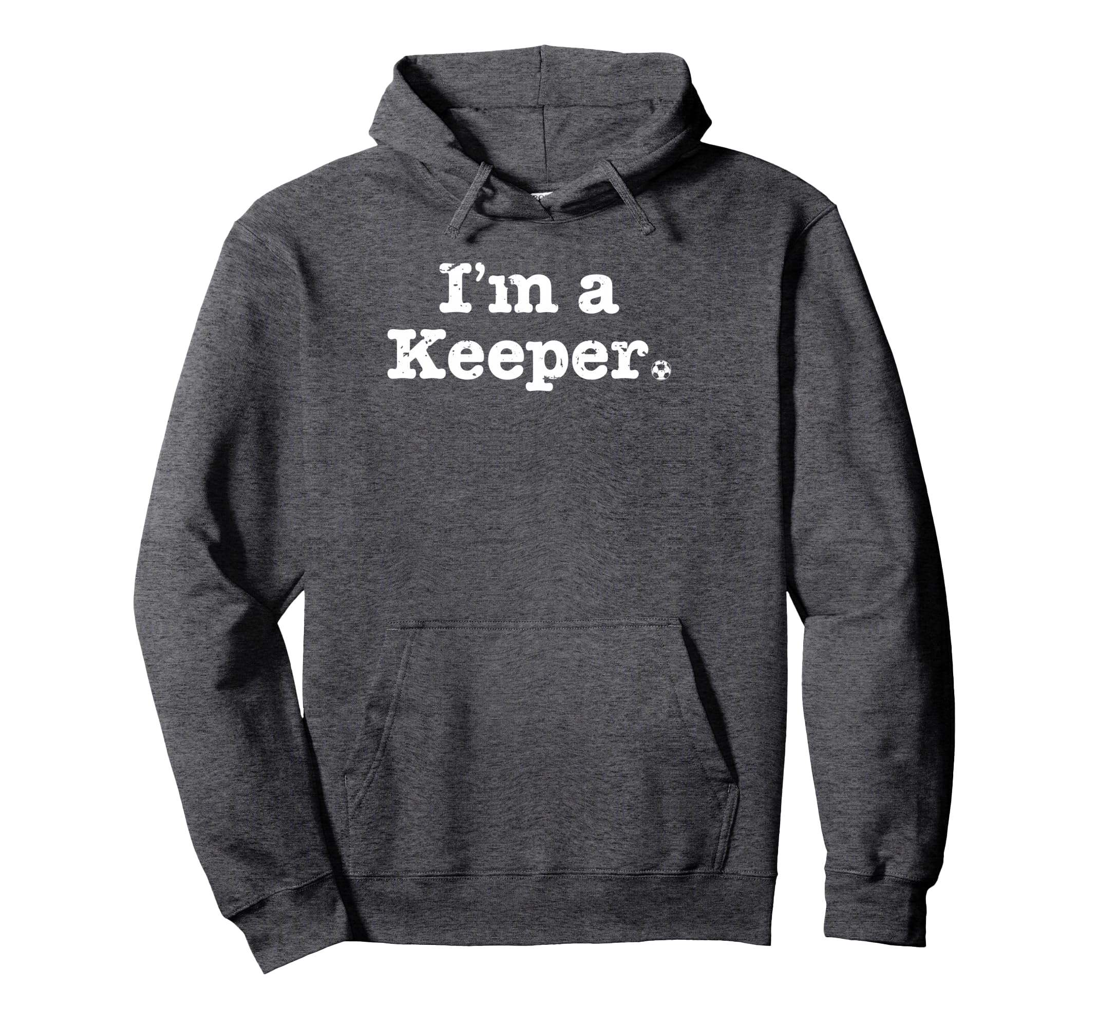 Funny Soccer Im Keeper Distressed Hoodie - Novelty Apparel Men Women - T-Shirt, Sweatshirt, Hoodie