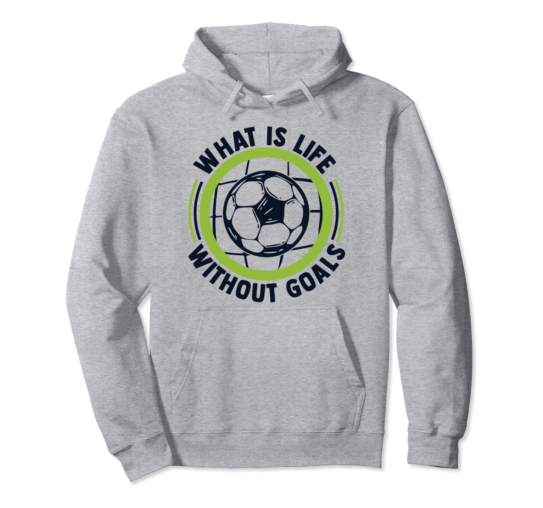 What Is Life Without Goals Futbol Hoodie - Casual Everyday Wear for Adults - T-Shirt, Sweatshirt, Hoodie
