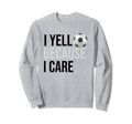 Funny Soccer Fan I Yell Because Sweatshirt - Fun Novelty Design Men Women - T-Shirt, Sweatshirt, Hoodie