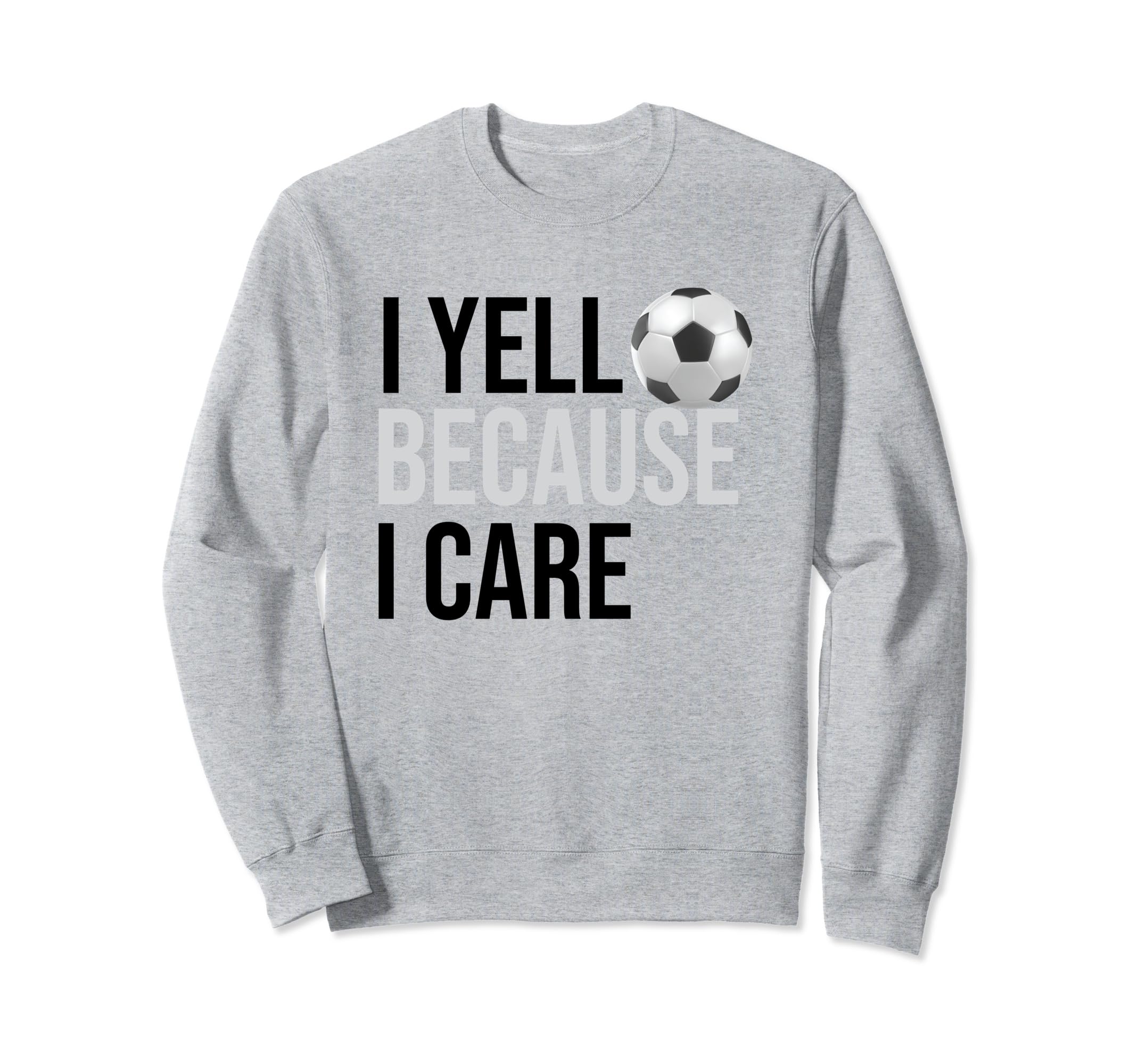 Funny Soccer Fan I Yell Because Sweatshirt - Fun Novelty Design Men Women - T-Shirt, Sweatshirt, Hoodie