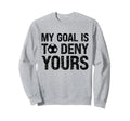 My Goal Is To Deny Yours Funny Soccer Sweatshirt - Unique Graphic Unisex - T-Shirt, Sweatshirt, Hoodie