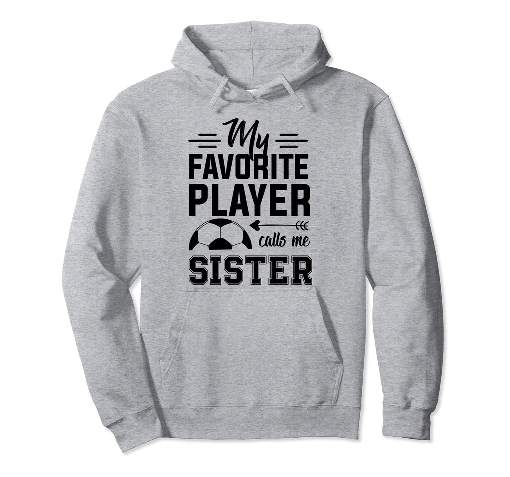 Soccer Sister My Favorite Player Calls Me Hoodie - Trendy Graphic Unisex - T-Shirt, Sweatshirt, Hoodie