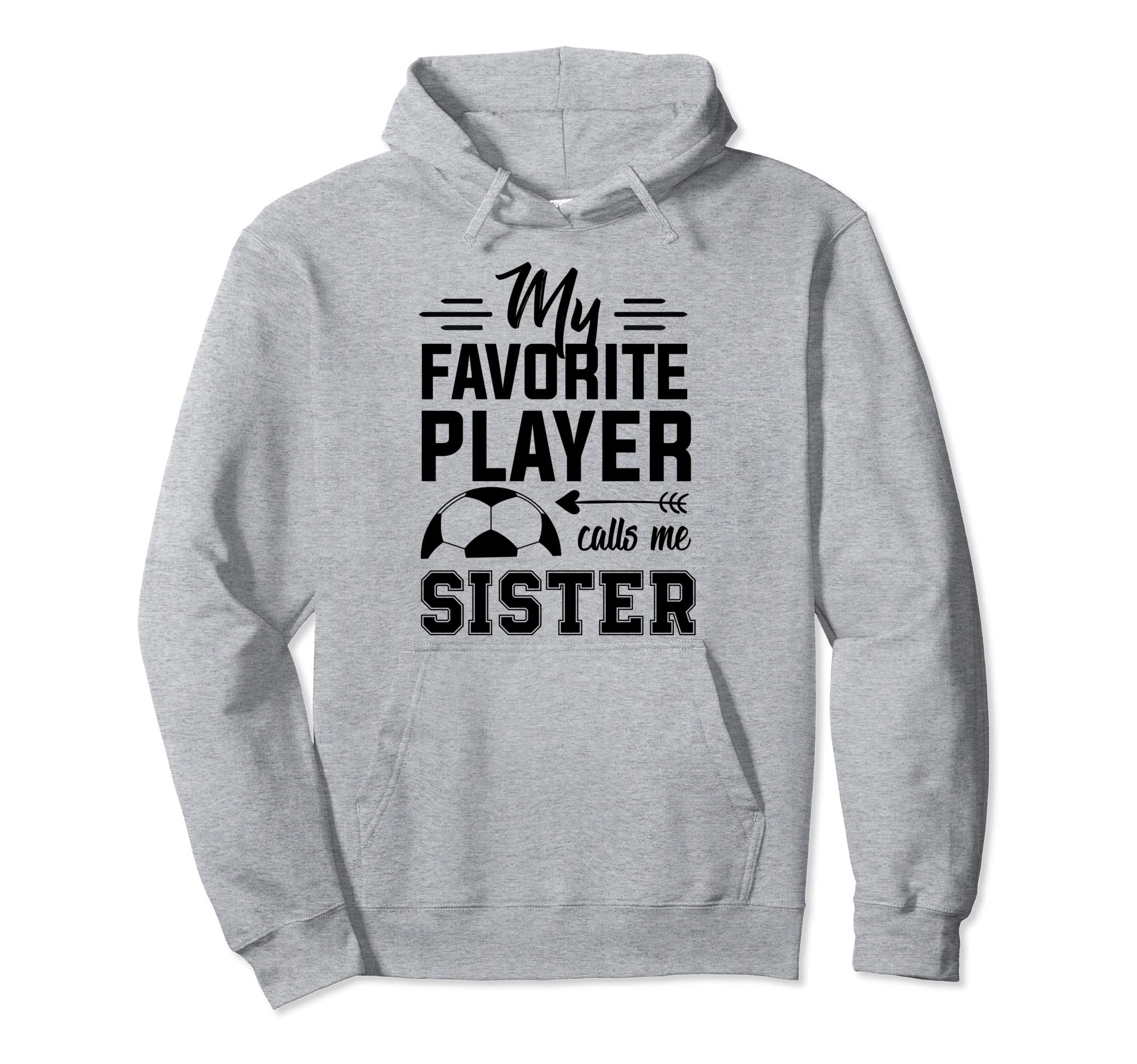 Soccer Sister My Favorite Player Calls Me Hoodie - Trendy Graphic Unisex - T-Shirt, Sweatshirt, Hoodie