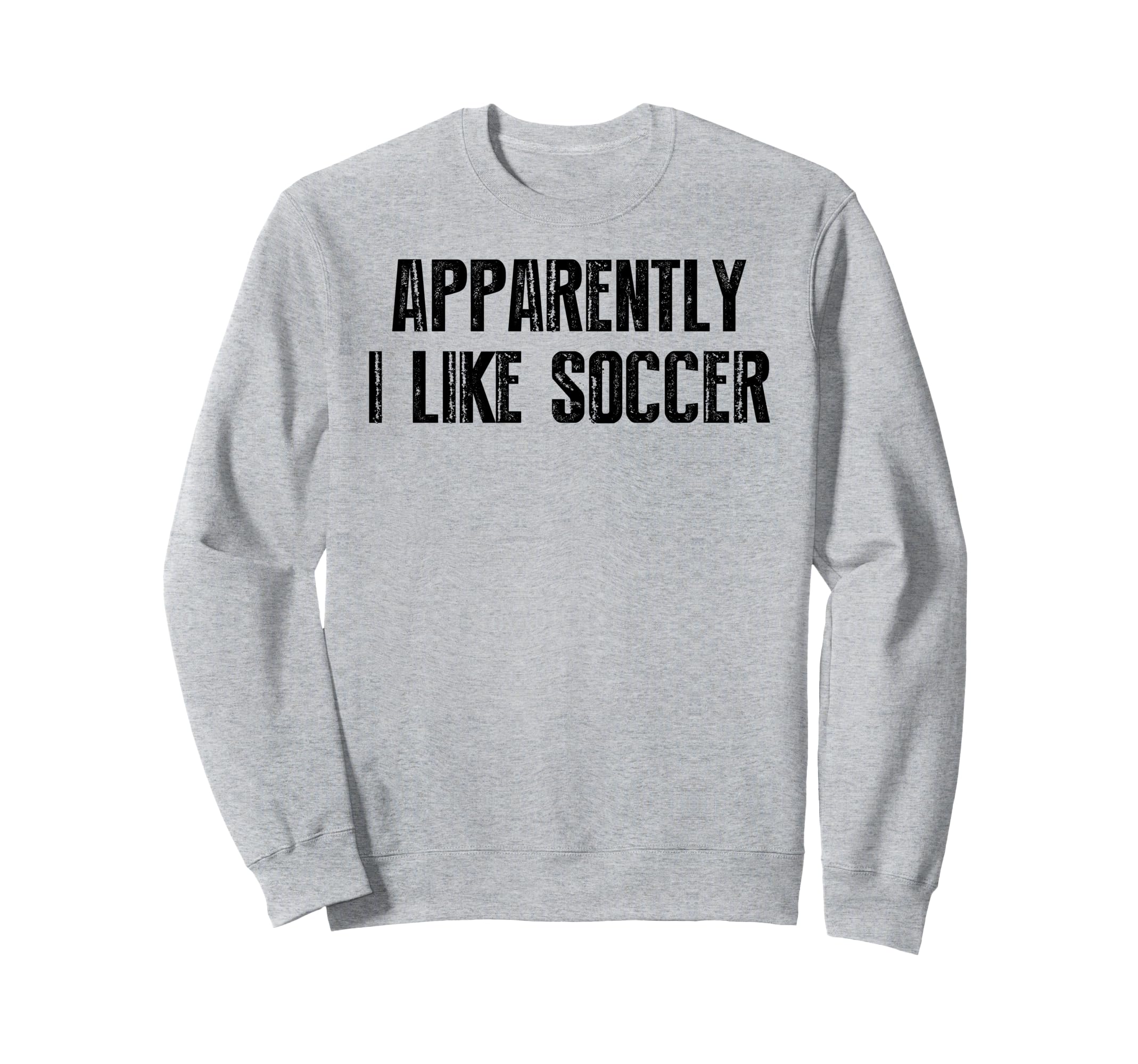 Apparently I Like Soccer Soccer Sweatshirt - Custom Art Print Men Women - T-Shirt, Sweatshirt, Hoodie