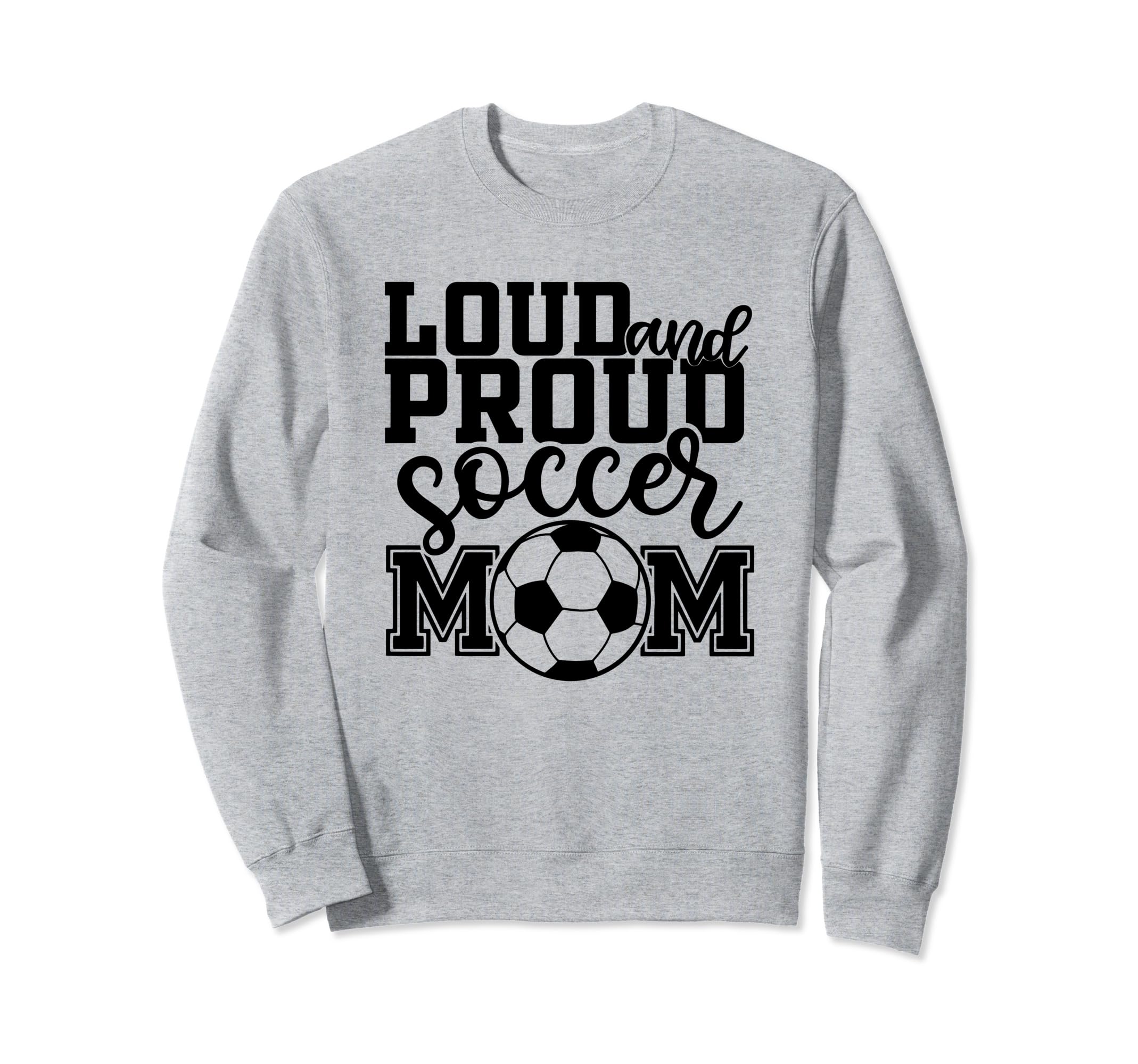 Loud Proud Soccer Mom Mother Sport Sweatshirt - Custom Art Print Men Women - T-Shirt, Sweatshirt, Hoodie