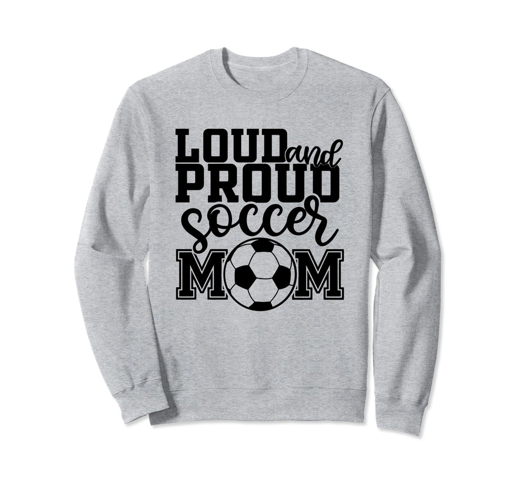 Loud Proud Soccer Mom Mother Sport Sweatshirt - Unique Graphic Men Women - T-Shirt, Sweatshirt, Hoodie
