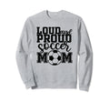 Loud Proud Soccer Mom Mother Sport Sweatshirt - Unique Graphic Men Women - T-Shirt, Sweatshirt, Hoodie