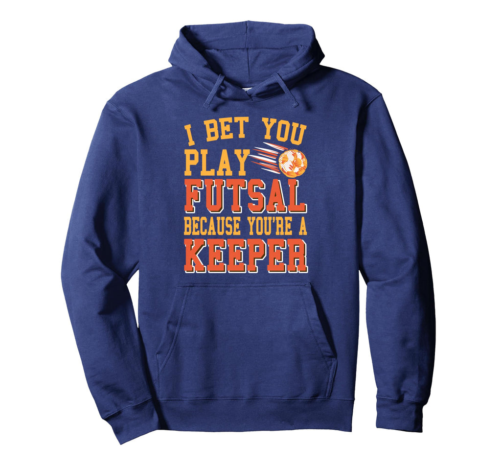 I Bet You Play Futsal Because Youre Hoodie - Streetwear Style Men Women - T-Shirt, Sweatshirt, Hoodie