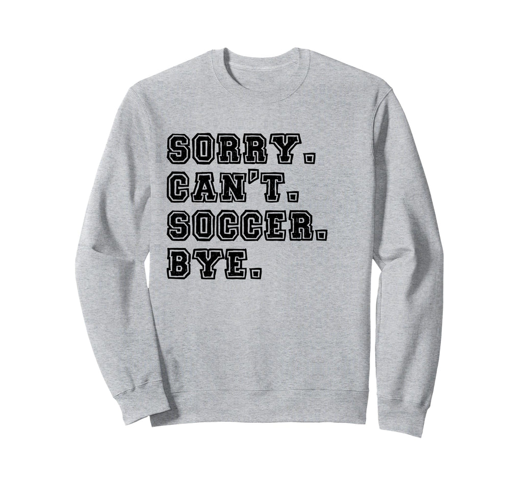 Sorry Cant Soccer Bye Soccer Mom Sweatshirt - Novelty Apparel for Adults - T-Shirt, Sweatshirt, Hoodie