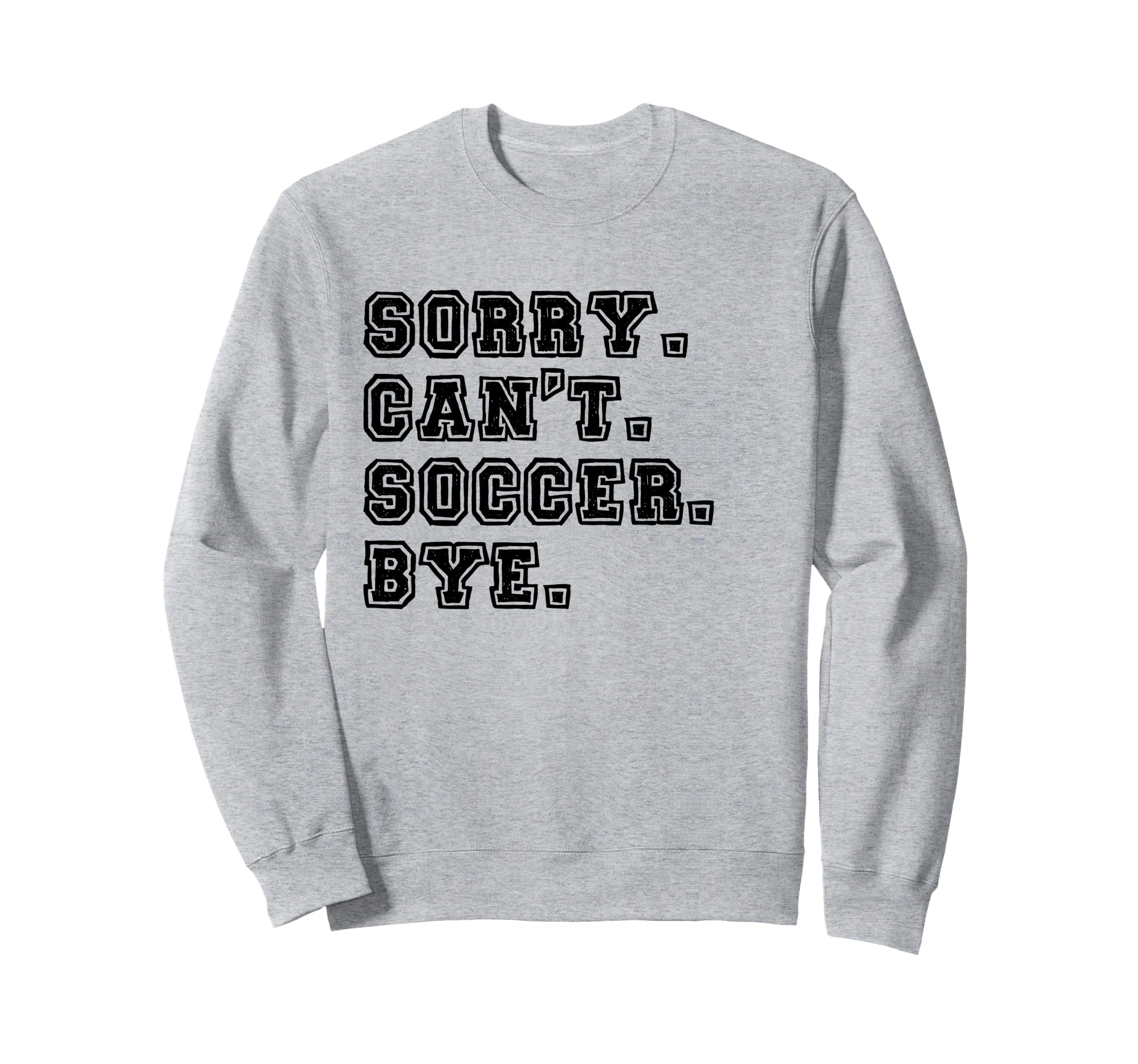 Sorry Cant Soccer Bye Soccer Mom Sweatshirt - Novelty Apparel for Adults - T-Shirt, Sweatshirt, Hoodie