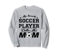 My Favorite Soccer Player Calls Me Sweatshirt - Trendy Graphic Men Women - T-Shirt, Sweatshirt, Hoodie