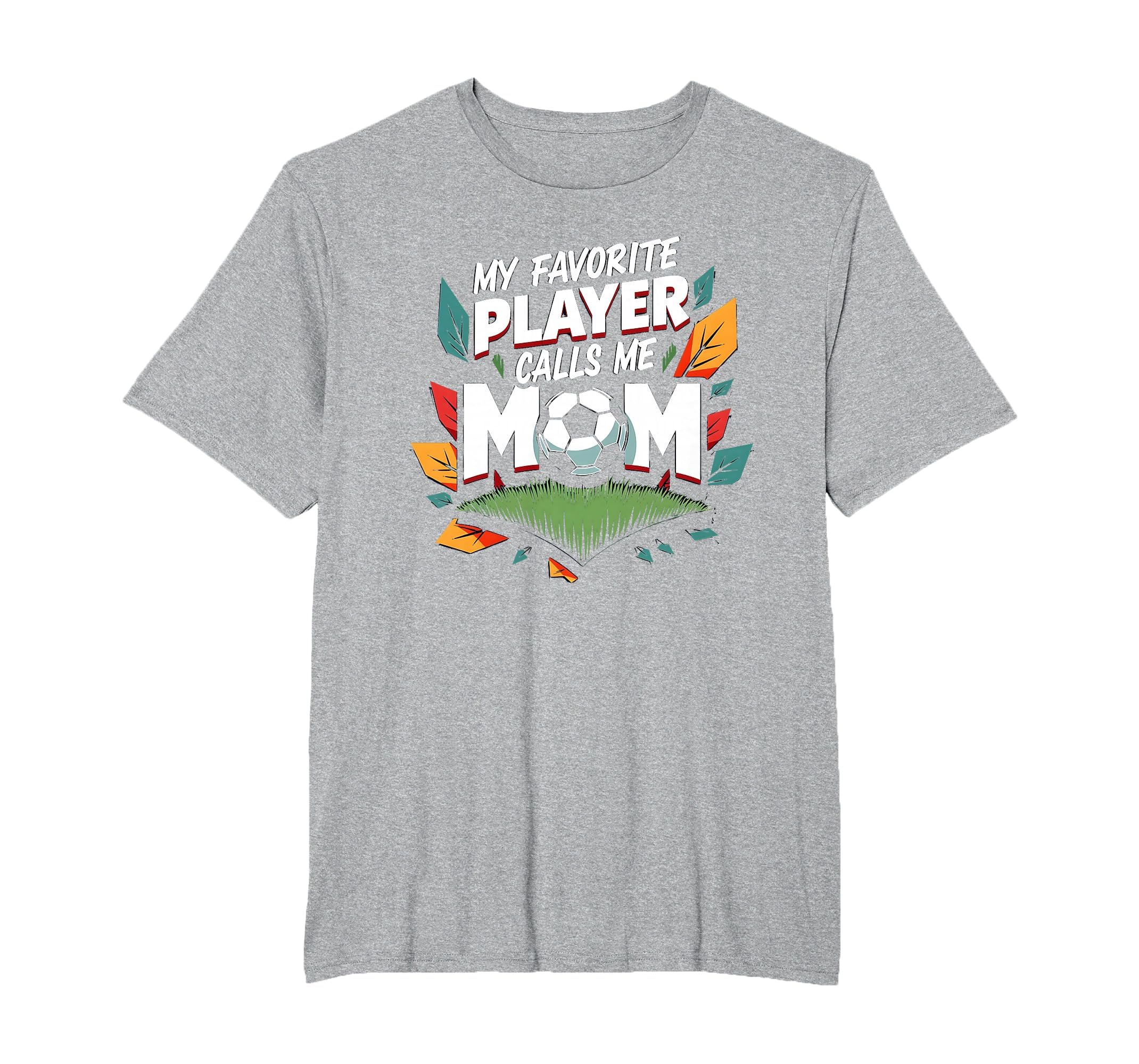 My Favorite Player Calls Me Mom Soccer T-Shirt - Novelty Apparel Men Women - T-Shirt, Sweatshirt, Hoodie