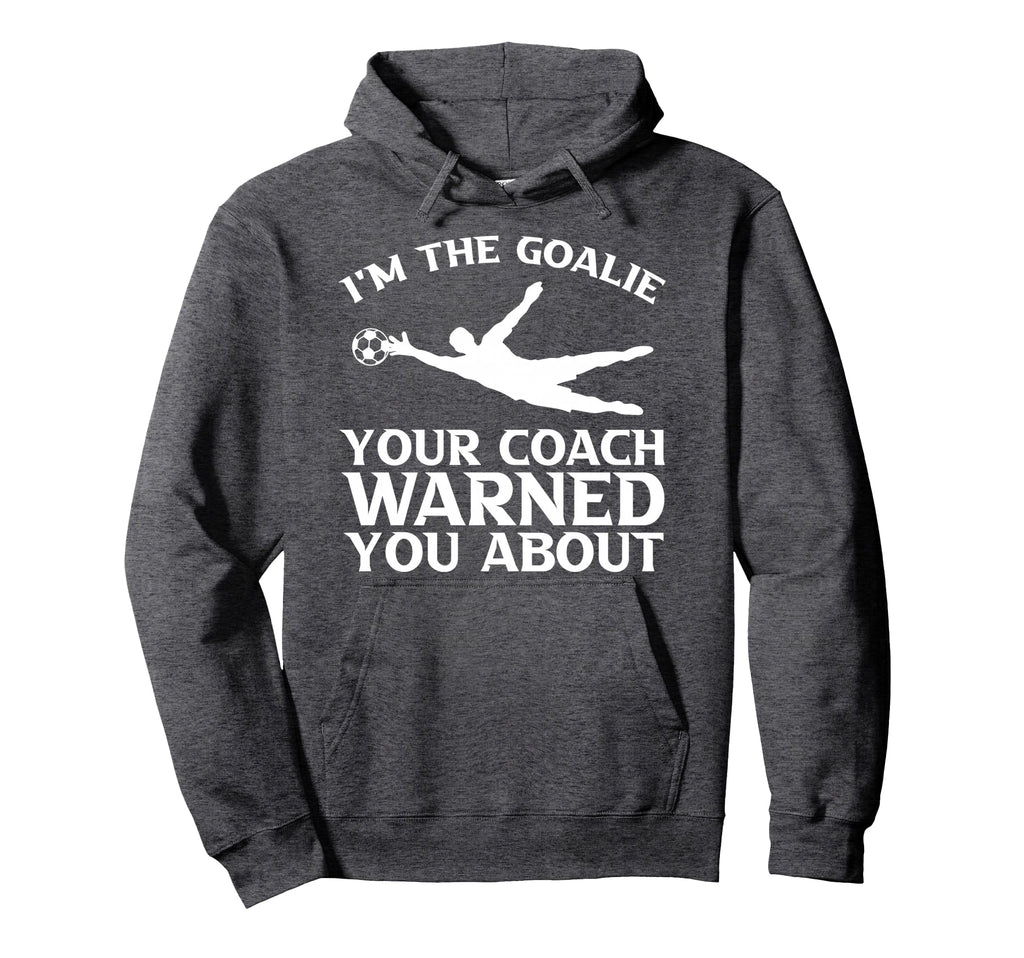 Im Goalie Your Coach Warned You About Hoodie - Trendy Graphic for Adults - T-Shirt, Sweatshirt, Hoodie