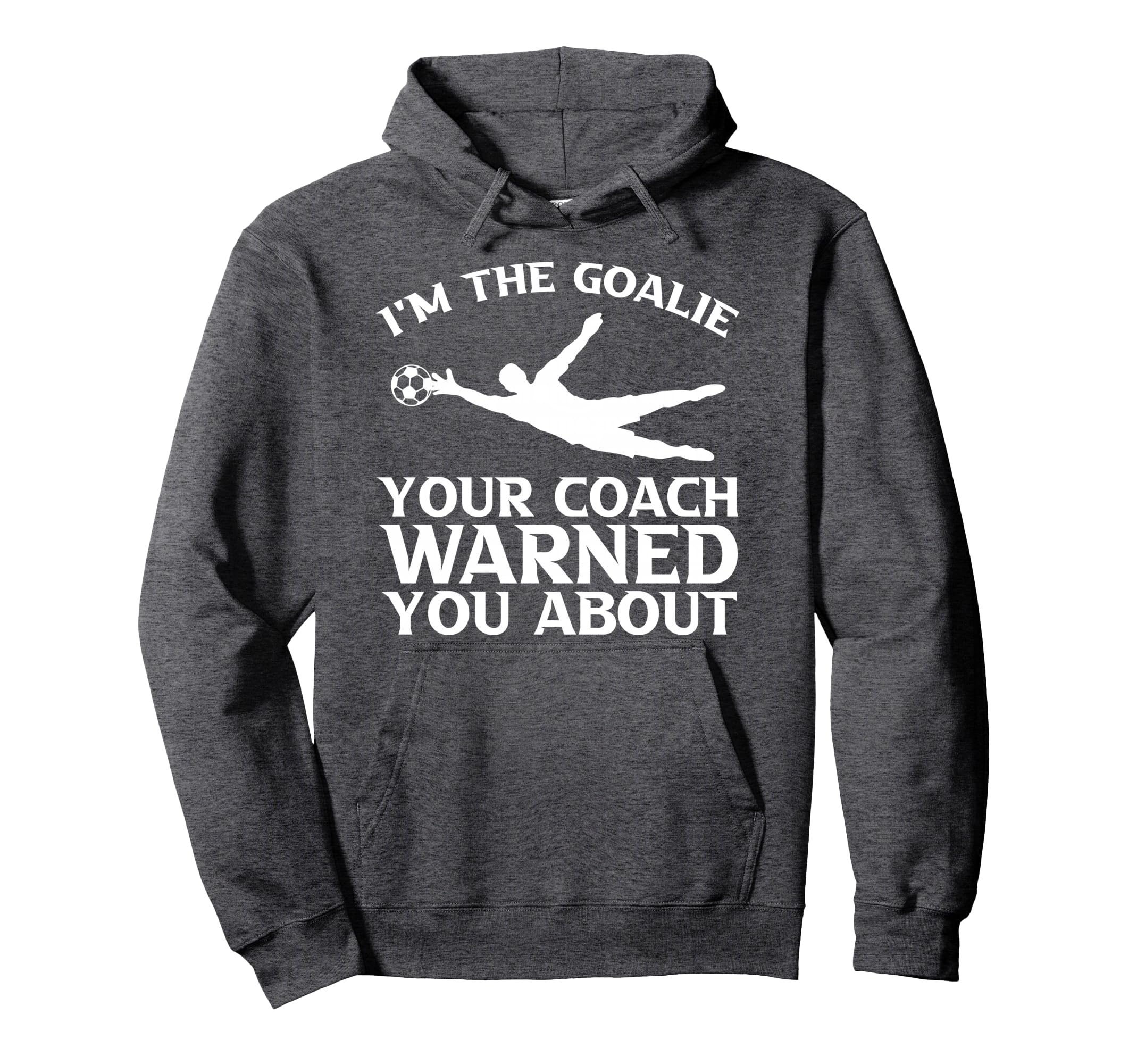 Im Goalie Your Coach Warned You About Hoodie - Streetwear Style Men Women - T-Shirt, Sweatshirt, Hoodie