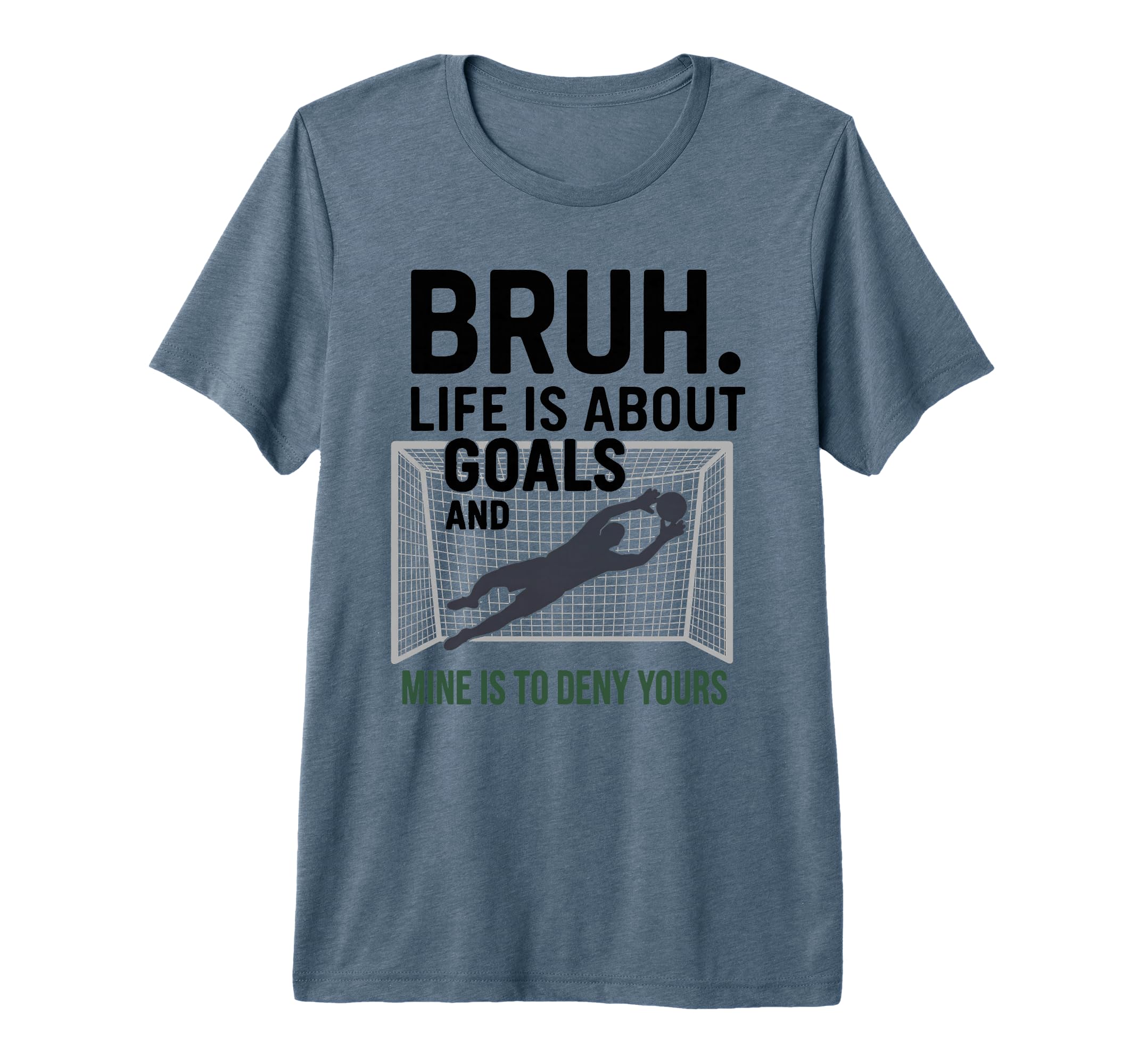 Bruh Life Is About Goals And Mine Is T-Shirt - Casual Everyday Wear Unisex - T-Shirt, Sweatshirt, Hoodie