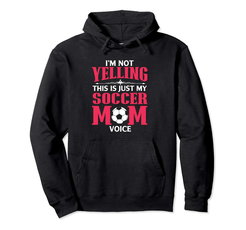 Im Not Yelling This Is My Soccer Mom Voice Hoodie - Custom Art Print Unisex - T-Shirt, Sweatshirt, Hoodie