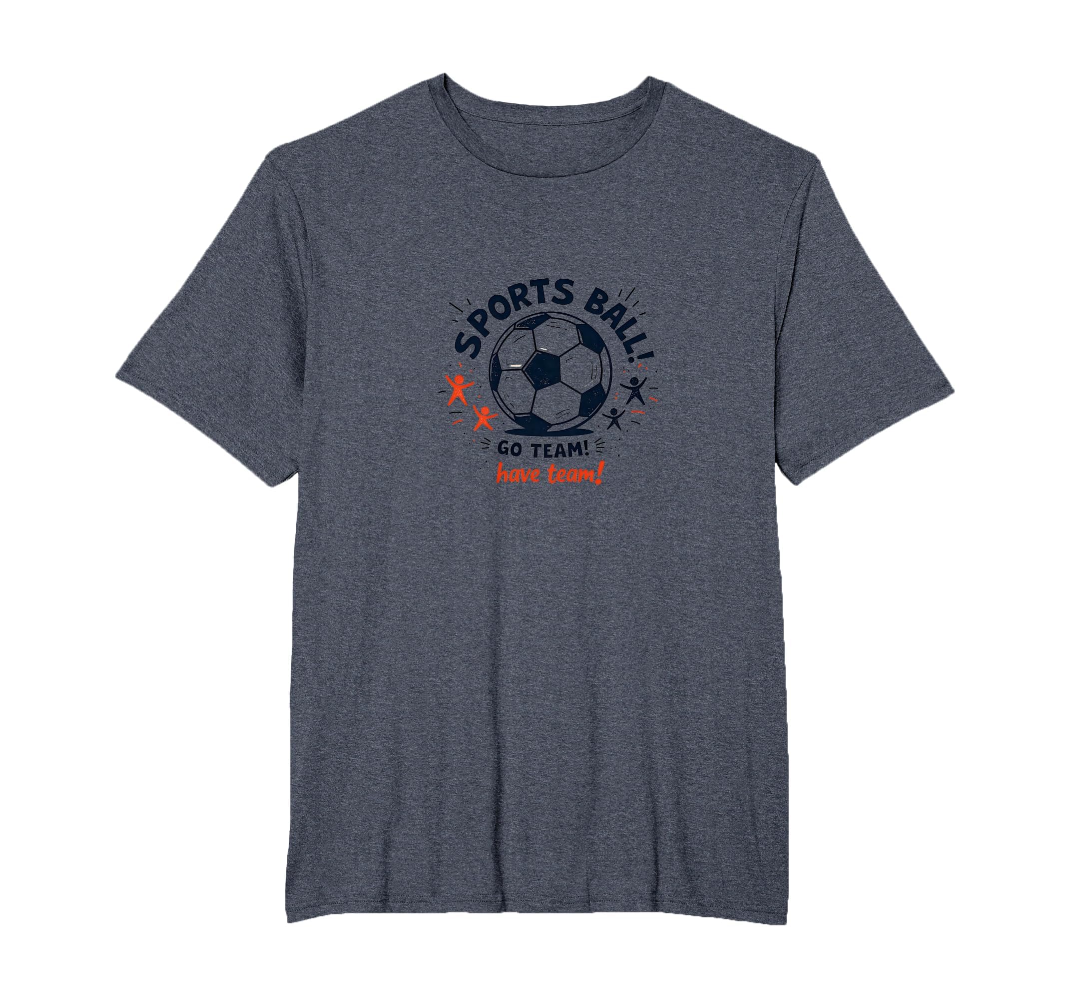 Sports Ball Go Team Have Team Soccer T-Shirt - Unique Graphic for Adults - T-Shirt, Sweatshirt, Hoodie