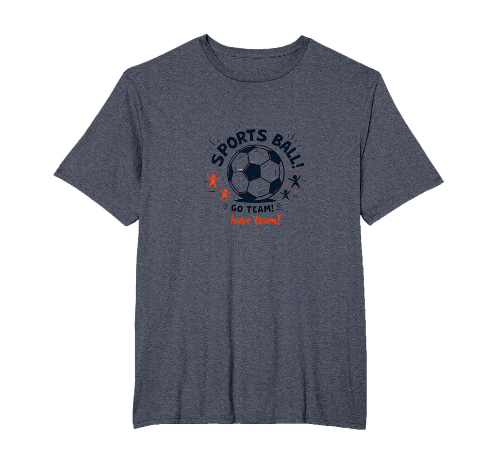 Sports Ball Go Team Have Team Soccer T-Shirt - Graphic Print for Adults - T-Shirt, Sweatshirt, Hoodie
