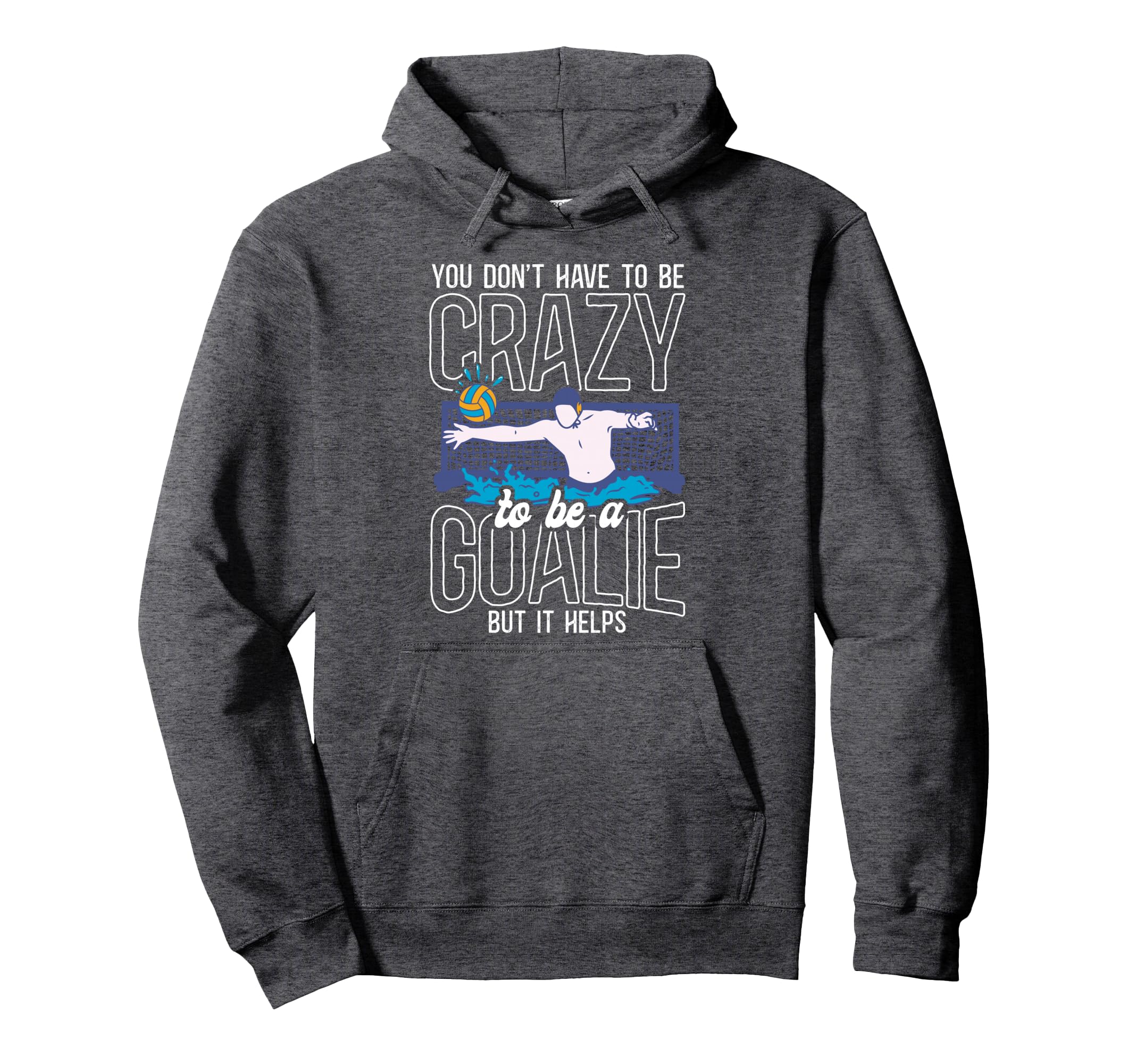 Water Polo Goalie You Dont Have Be Hoodie - Casual Everyday Wear Unisex - T-Shirt, Sweatshirt, Hoodie