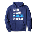 Eat Sleep Soccer Repeat Funny Hoodie - Streetwear Style Unisex - T-Shirt, Sweatshirt, Hoodie