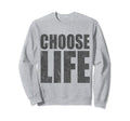 Choose Life Pro Life Sweatshirt - Casual Everyday Wear Men Women - T-Shirt, Sweatshirt, Hoodie