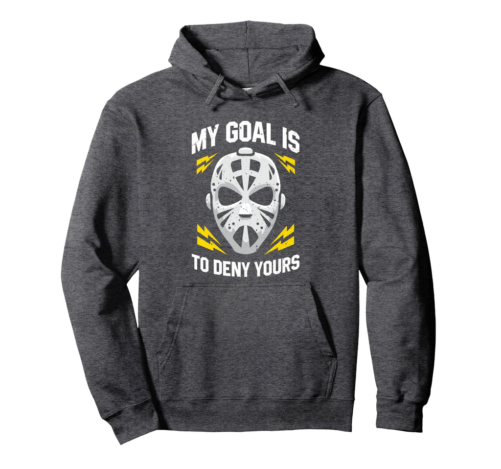 Ice Hockey Goalie My Goal Is To Deny Yours Hoodie - Graphic Print Unisex - T-Shirt, Sweatshirt, Hoodie