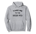 Take Me To Soccer Pitch Funny Game Day Hoodie - Streetwear Style Unisex - T-Shirt, Sweatshirt, Hoodie