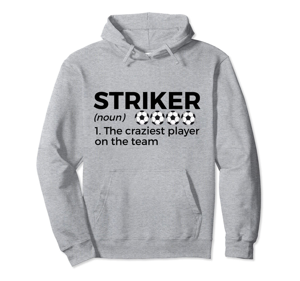 Funny Soccer Striker Definition Craziest Hoodie - Streetwear Style Unisex - T-Shirt, Sweatshirt, Hoodie