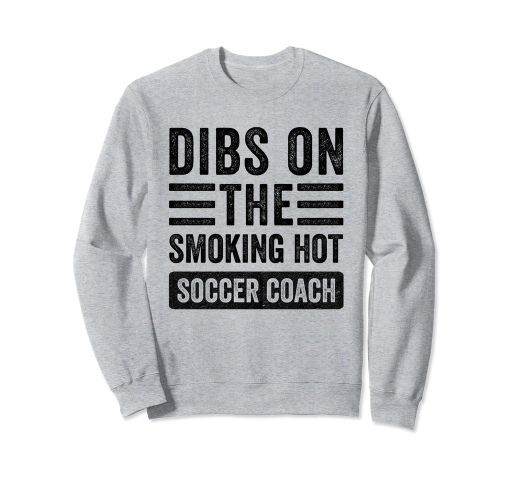 Dibs Smoking Hot Soccer Coach Funny Sweatshirt - Graphic Print Men Women - T-Shirt, Sweatshirt, Hoodie