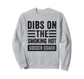 Dibs Smoking Hot Soccer Coach Funny Sweatshirt - Graphic Print Men Women - T-Shirt, Sweatshirt, Hoodie