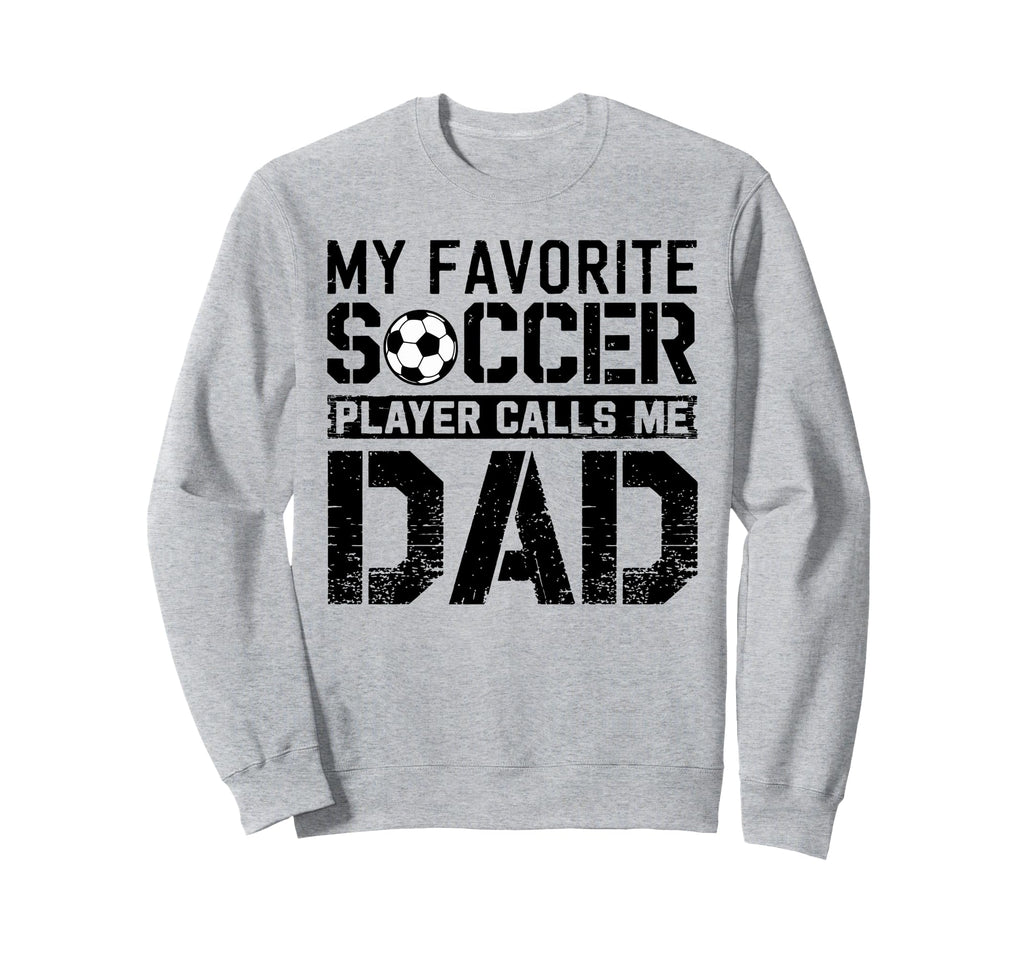 My Favorite Soccer Player Calls Me Dad Sweatshirt - Novelty Apparel Unisex - T-Shirt, Sweatshirt, Hoodie