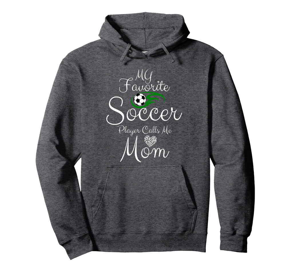 My Favorite Soccer Player Calls Me Mom Hoodie - Fun Novelty Design Unisex - T-Shirt, Sweatshirt, Hoodie