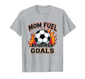 Mom Fuel Requires Goals Soccer Parent T-Shirt - Streetwear Style Unisex - T-Shirt, Sweatshirt, Hoodie
