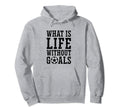 What Is Life Without Goals Indoor Hoodie - Trendy Graphic for Adults - T-Shirt, Sweatshirt, Hoodie