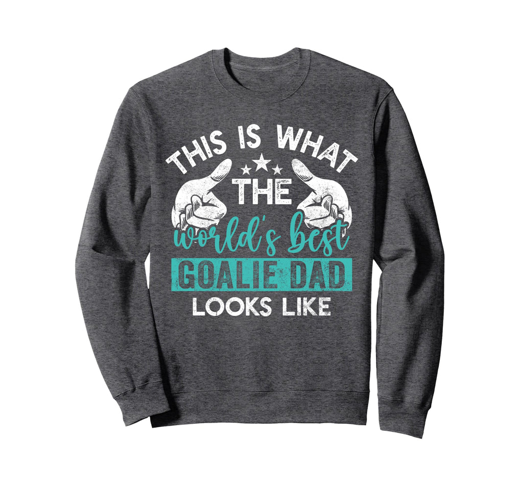 This Is What Worlds Best Goalie Dad Sweatshirt - Custom Art Print Unisex - T-Shirt, Sweatshirt, Hoodie