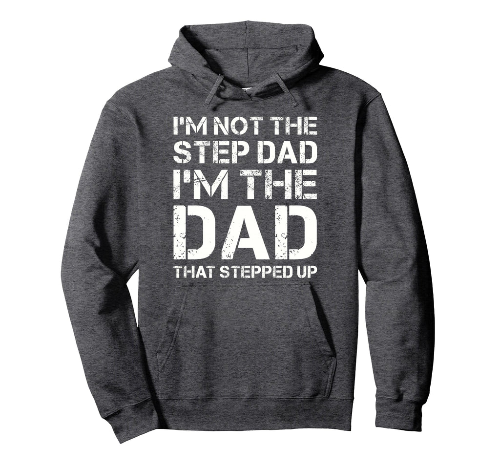 Im Not Step Dad Im Dad That Stepped Hoodie - Streetwear Style for Adults - T-Shirt, Sweatshirt, Hoodie