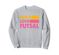 Peace Love Futsal Indoor Soccer Sweatshirt - Minimalist Print Men Women - T-Shirt, Sweatshirt, Hoodie