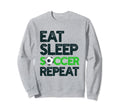 Eat Sleep Soccer Repeat Funny Sweatshirt - Casual Everyday Wear Men Women - T-Shirt, Sweatshirt, Hoodie