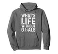 Whats Life Without Goals Soccer Fan Hoodie - Streetwear Style Men Women - T-Shirt, Sweatshirt, Hoodie