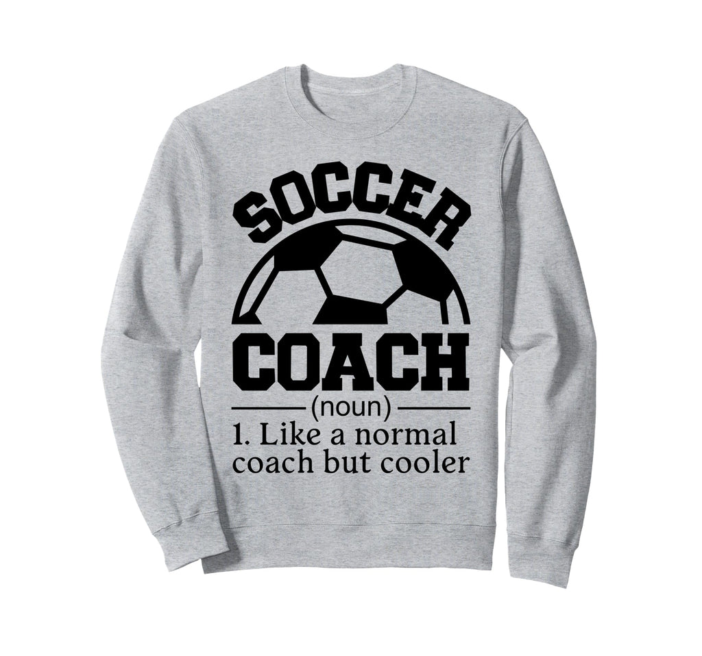 Soccer Coach Sweatshirt - Novelty Apparel for Adults - T-Shirt, Sweatshirt, Hoodie