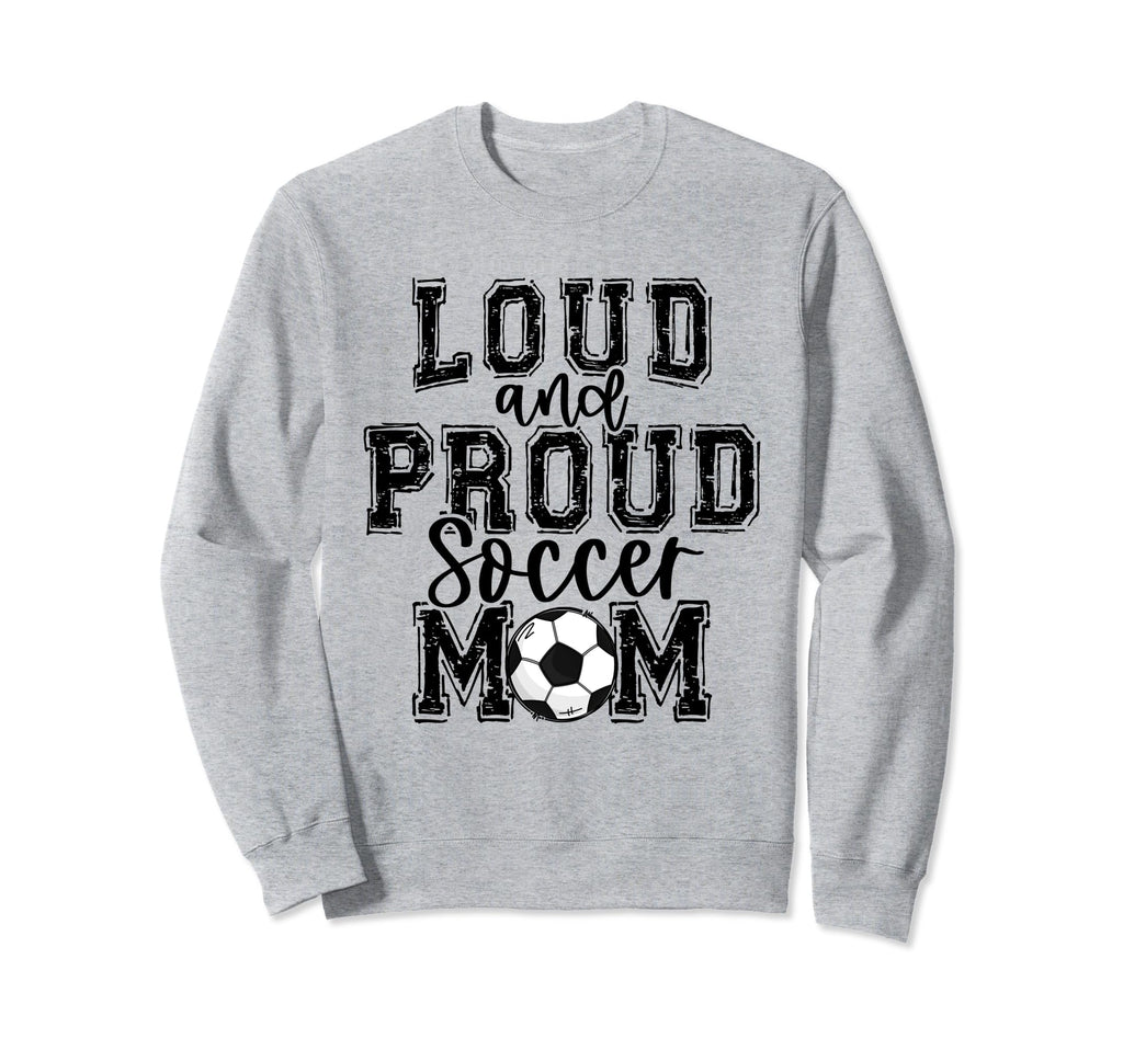 Soccer Mom Loud Proud Soccer Mama Sweatshirt - Graphic Print Unisex - T-Shirt, Sweatshirt, Hoodie