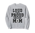 Soccer Mom Loud Proud Soccer Mama Sweatshirt - Graphic Print Unisex - T-Shirt, Sweatshirt, Hoodie