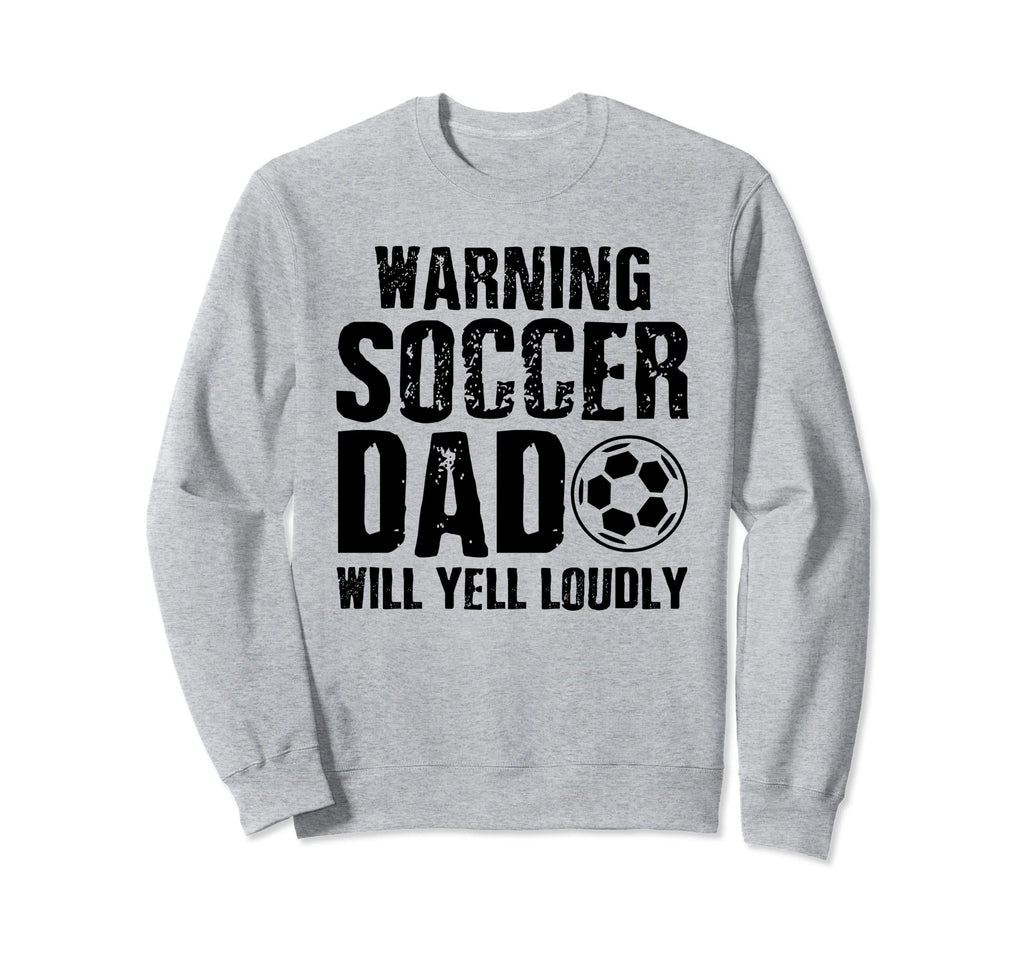 Warning Soccer Dad Will Yell Sweatshirt - Custom Art Print Men Women - T-Shirt, Sweatshirt, Hoodie