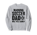 Warning Soccer Dad Will Yell Sweatshirt - Custom Art Print Men Women - T-Shirt, Sweatshirt, Hoodie