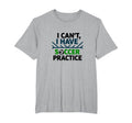 I Cant I Have Soccer Practice Coach T-Shirt - Fun Novelty Design Unisex - T-Shirt, Sweatshirt, Hoodie