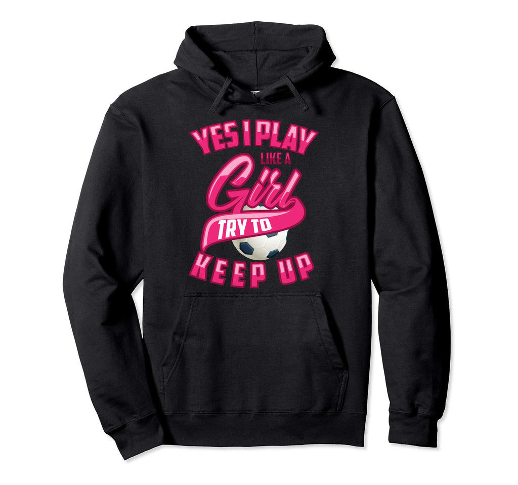 Glam Yes I Play Like Try To Keep Up Hoodie - Casual Everyday Wear Unisex - T-Shirt, Sweatshirt, Hoodie