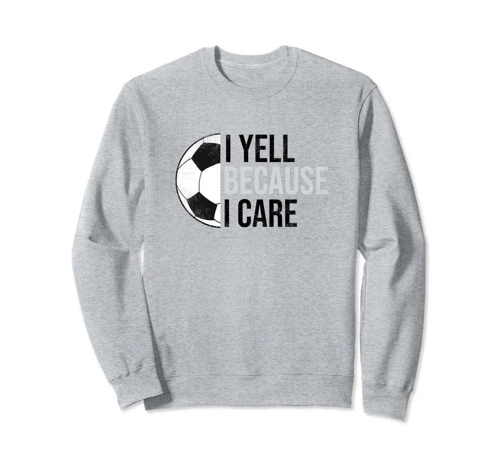 Funny Soccer Fan I Yell Because I Sweatshirt - Trendy Graphic Men Women - T-Shirt, Sweatshirt, Hoodie