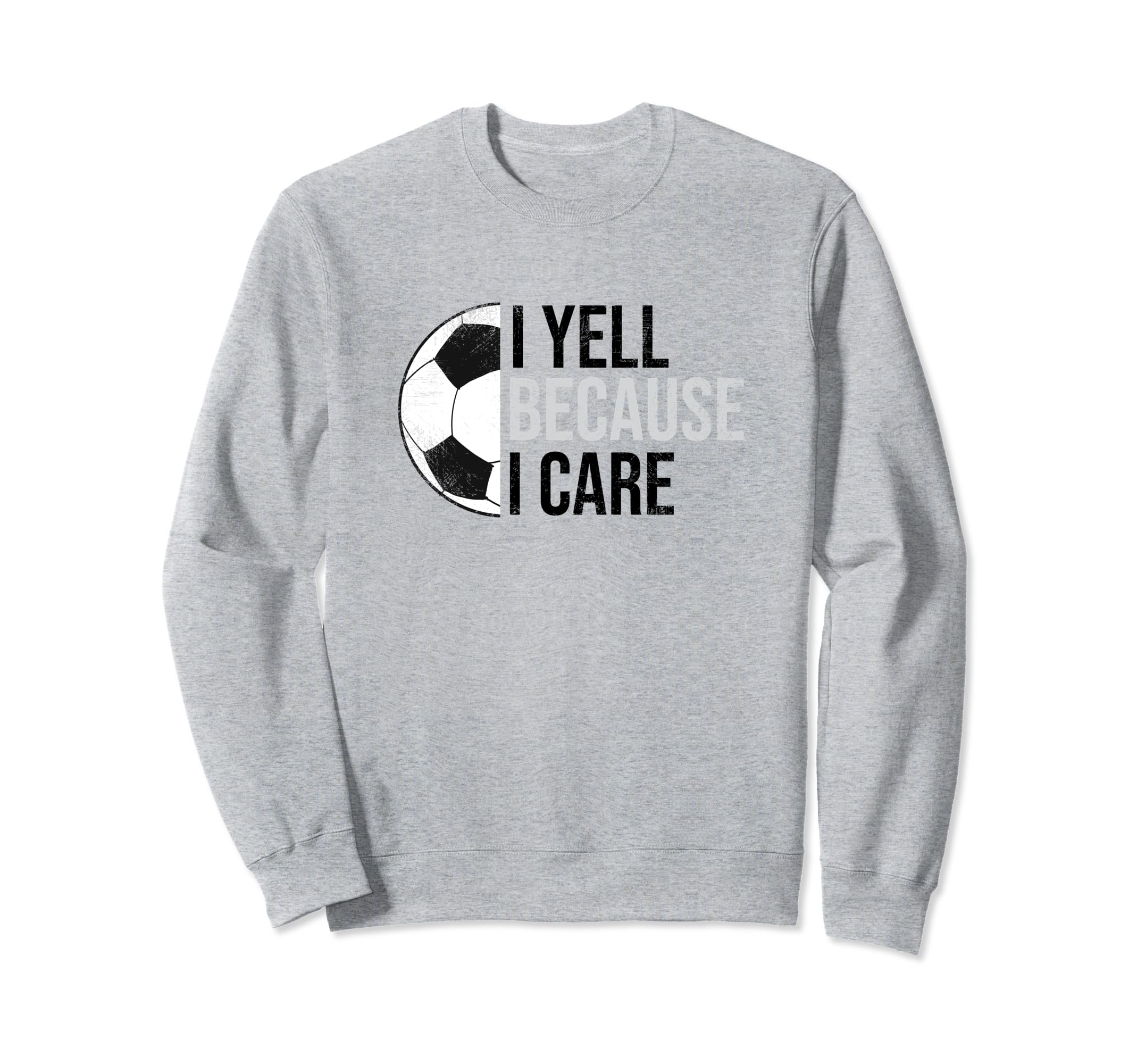 Funny Soccer Fan I Yell Because I Sweatshirt - Trendy Graphic Men Women - T-Shirt, Sweatshirt, Hoodie
