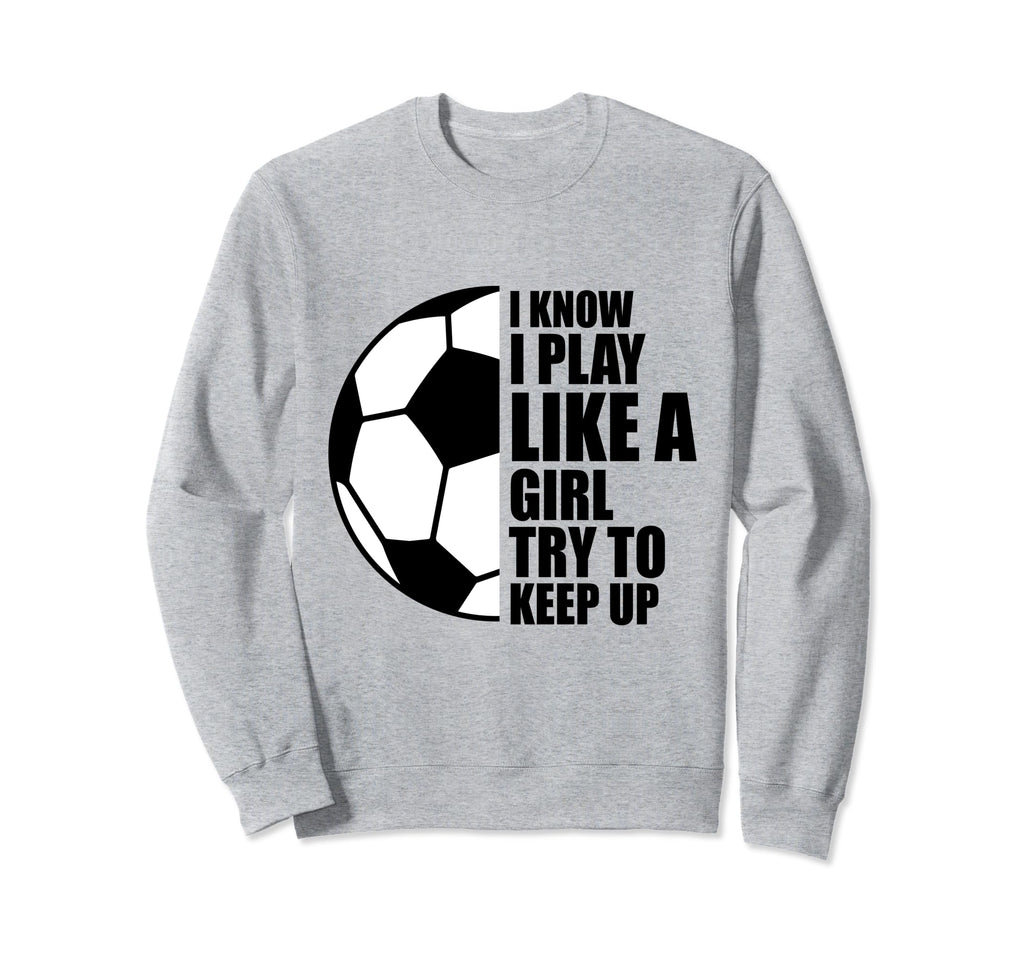 I Know I Play Like Try To Keep Up Sweatshirt - Fun Novelty Design Unisex - T-Shirt, Sweatshirt, Hoodie